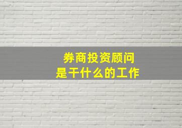 券商投资顾问是干什么的工作