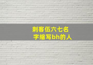 刺客伍六七名字缩写bh的人