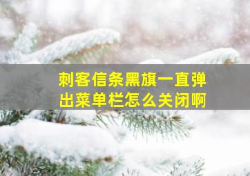 刺客信条黑旗一直弹出菜单栏怎么关闭啊