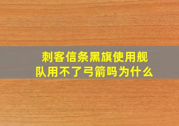 刺客信条黑旗使用舰队用不了弓箭吗为什么