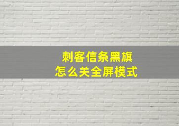 刺客信条黑旗怎么关全屏模式