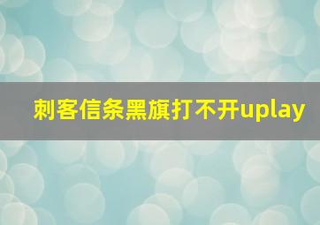 刺客信条黑旗打不开uplay