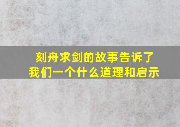 刻舟求剑的故事告诉了我们一个什么道理和启示