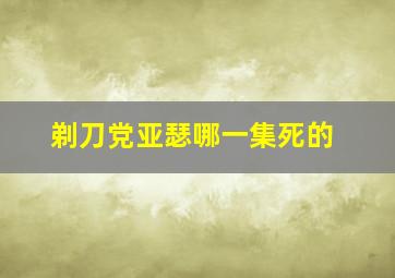 剃刀党亚瑟哪一集死的