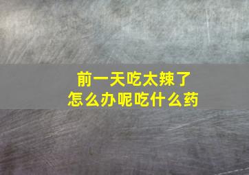 前一天吃太辣了怎么办呢吃什么药