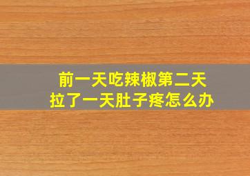 前一天吃辣椒第二天拉了一天肚子疼怎么办