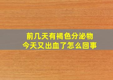 前几天有褐色分泌物今天又出血了怎么回事