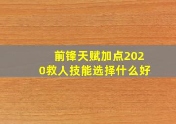 前锋天赋加点2020救人技能选择什么好