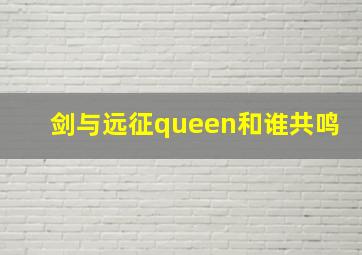 剑与远征queen和谁共鸣