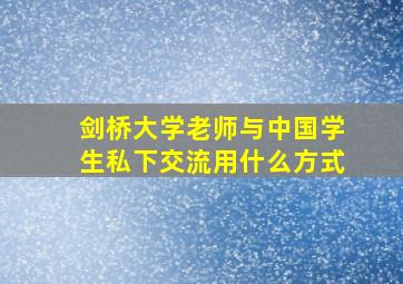 剑桥大学老师与中国学生私下交流用什么方式