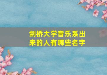 剑桥大学音乐系出来的人有哪些名字