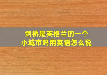 剑桥是英格兰的一个小城市吗用英语怎么说