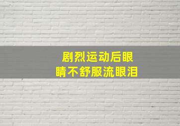 剧烈运动后眼睛不舒服流眼泪