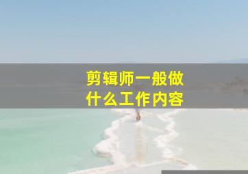 剪辑师一般做什么工作内容