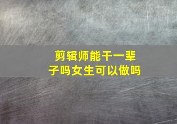 剪辑师能干一辈子吗女生可以做吗