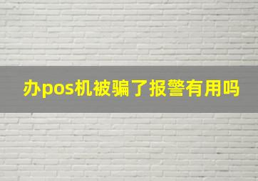 办pos机被骗了报警有用吗