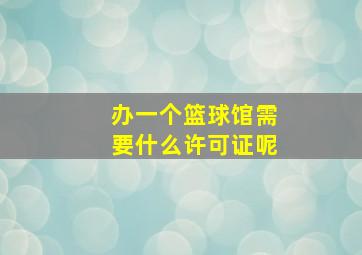 办一个篮球馆需要什么许可证呢