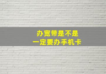 办宽带是不是一定要办手机卡