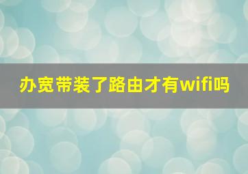 办宽带装了路由才有wifi吗