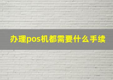 办理pos机都需要什么手续