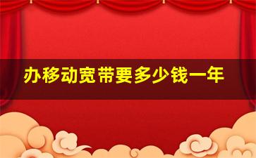 办移动宽带要多少钱一年