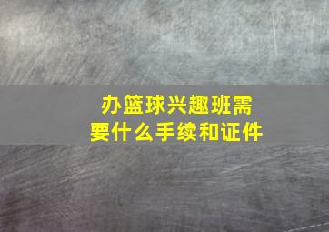 办篮球兴趣班需要什么手续和证件