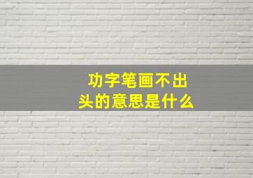 功字笔画不出头的意思是什么