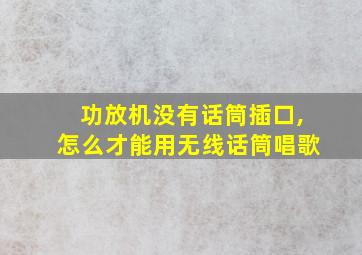 功放机没有话筒插口,怎么才能用无线话筒唱歌