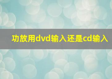 功放用dvd输入还是cd输入