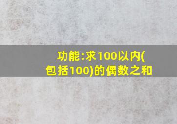 功能:求100以内(包括100)的偶数之和