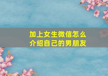 加上女生微信怎么介绍自己的男朋友