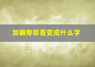 加偏旁部首变成什么字