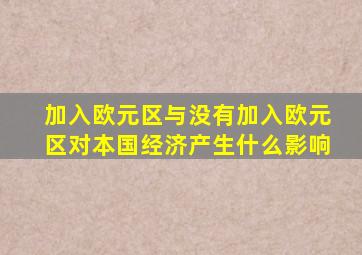 加入欧元区与没有加入欧元区对本国经济产生什么影响