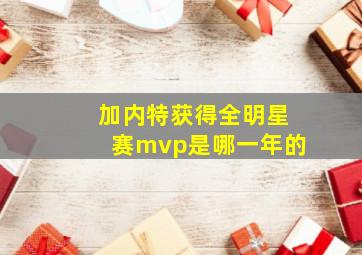 加内特获得全明星赛mvp是哪一年的