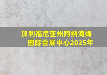 加利福尼亚州阿纳海姆国际会展中心2025年