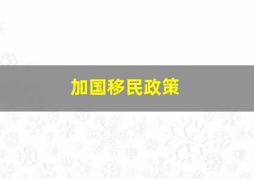 加国移民政策