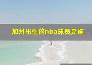 加州出生的nba球员是谁