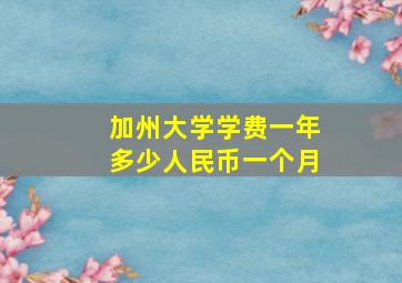 加州大学学费一年多少人民币一个月