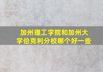 加州理工学院和加州大学伯克利分校哪个好一些