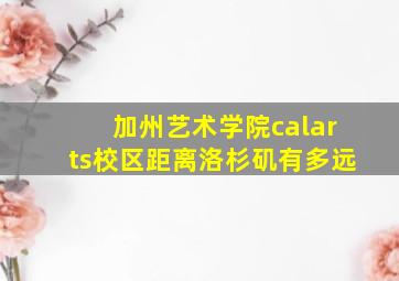 加州艺术学院calarts校区距离洛杉矶有多远