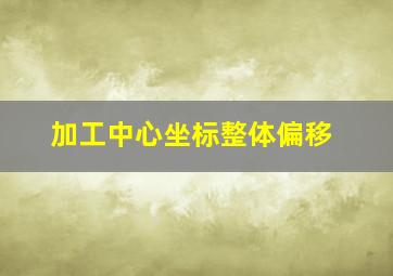 加工中心坐标整体偏移