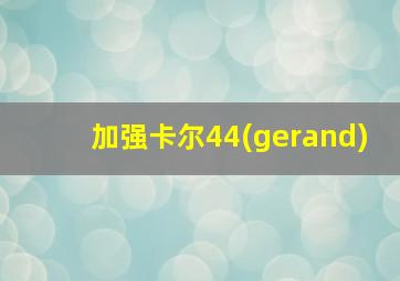 加强卡尔44(gerand)