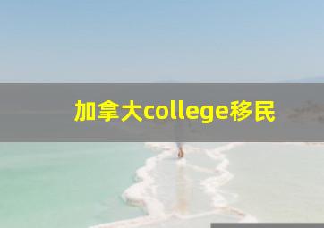 加拿大college移民