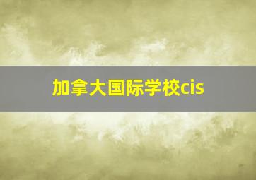 加拿大国际学校cis