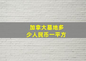 加拿大墓地多少人民币一平方