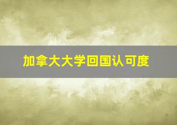 加拿大大学回国认可度