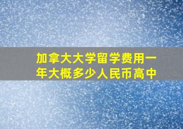 加拿大大学留学费用一年大概多少人民币高中