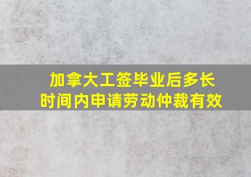 加拿大工签毕业后多长时间内申请劳动仲裁有效