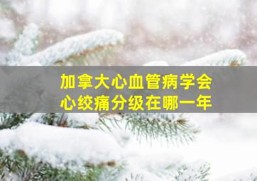 加拿大心血管病学会心绞痛分级在哪一年