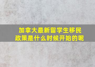 加拿大最新留学生移民政策是什么时候开始的呢